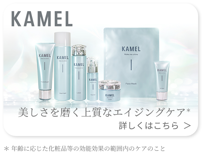 KAMEL 美しさを磨く上質なエイジングケア ※年齢に応じた化粧品等の効能効果の範囲内のケアのこと 詳しくはこちら